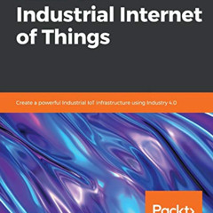 ACCESS EPUB 📤 Hands-On Industrial Internet of Things: Create a powerful Industrial I