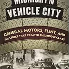 [GET] [EBOOK EPUB KINDLE PDF] Midnight in Vehicle City: General Motors, Flint, and th