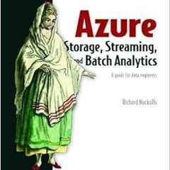 Read [EPUB KINDLE PDF EBOOK] Azure Storage, Streaming, and Batch Analytics: A guide for data enginee