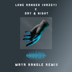 Lone Ranger (Hazey) X Day & Night - Maya Randle Remix