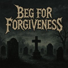 Beg For Forgiveness