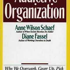 [Get] PDF ✔️ The Addictive Organization: Why We Overwork, Cover Up, Pick Up the Piece