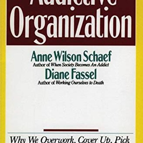 [Get] EPUB ✅ The Addictive Organization: Why We Overwork, Cover Up, Pick Up the Piece