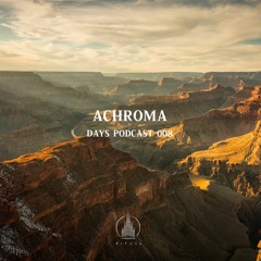 Achroma - Days Podcast 008