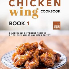 Free read✔ Chicken Wing Cookbook Book 1: Deliciously Different Recipes of Chicken Wings You Need