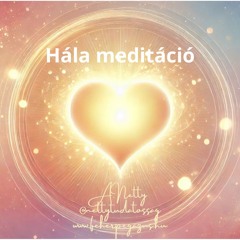 Hála Meditáció - a Szívközpontra hangolódva