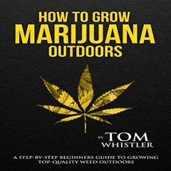 ( JWZ ) How to Grow Marijuana Outdoors: A Step-by-Step Beginner's Guide to Growing Top-Quality W
