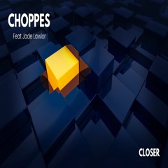 Choppes Feat Jade Lawlor - Closer - (Original Mix)