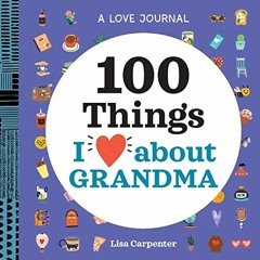 [Get] PDF 💓 A Love Journal: 100 Things I Love about Grandma (100 Things I Love About