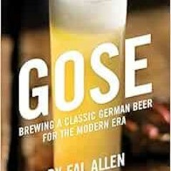 [GET] PDF √ Gose: Brewing a Classic German Beer for the Modern Era by Fal Allen EPUB