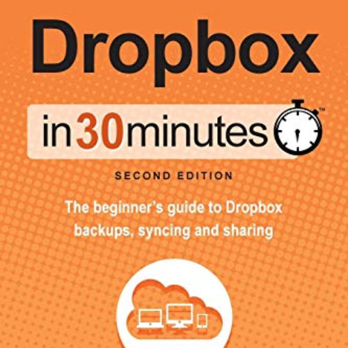 [VIEW] PDF 📦 Dropbox In 30 Minutes (2nd Edition): The Beginner's Guide To Dropbox Ba