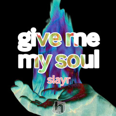 slayr - give me my soul (slayr) [hyveout + soba + monclir exclusive]