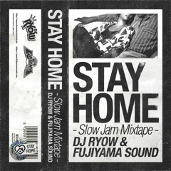 STAY HOME-SLOW JAM MIXTAPE- DJ RYOW & FUJIYAMA SOUND