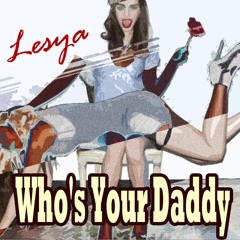 LESYA - Who's Your Daddy