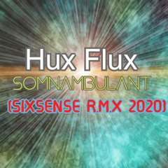 Hux Flux - Somnambulant (Sixsense Remix 2020)- BOOTLEG