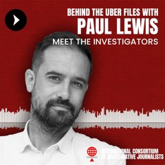 Meet the Investigators: Behind the Uber Files with Paul Lewis