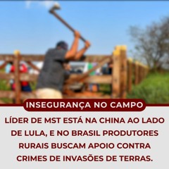 Líder de MST está na China ao lado de Lula, e no Brasil Produtores buscam apoio contra INVASÕES.