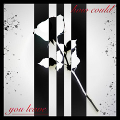 how could you leave (w/ chbv & byeito)