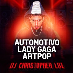 AUTOMOTIVO LADY GAGA ARTPOP - DJ Christopher Luz