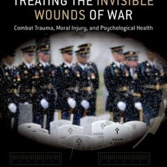 [Download PDF] Preventing and Treating the Invisible Wounds of War: Combat Trauma, Moral Injury, and