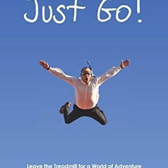 Read KINDLE 🗂️ JUST GO! Leave the Treadmill for a World of Adventure by  Gabrielle Y