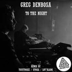 GREG DENBOSSA TO THE NIGHT LOY KLANG RMX GEOMETRIK Rec.