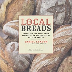 Read EBOOK 📃 Local Breads: Sourdough and Whole-Grain Recipes from Europe's Best Arti