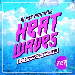 Glass Animals - Heat Waves (TILT Soundsystem Remix)