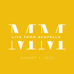 Live from Acapella (August 2, 2025)
