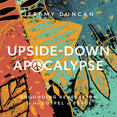 [View] EBOOK 📥 Upside-Down Apocalypse: Grounding Revelation in the Gospel of Peace b