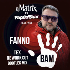 Dj Matrix Ft. Paps'nSkar & Vise - Fanno Bam (Tex Rework Cut Bootleg Mix)