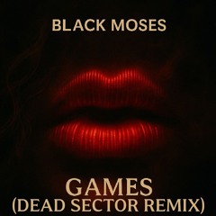 Black Moses - Games (DEAD SECTOR REMIX)