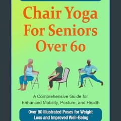 Read ebook [PDF] ✨ Chair Yoga For Seniors Over 60: A Comprehensive Guide for Enhanced Mobility, Po