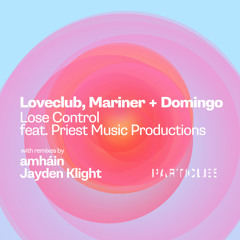Premiere: Loveclub, Mariner + Domingo - Lose Control ft. Priest Music Productions [Particles]