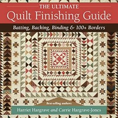 [VIEW] PDF EBOOK EPUB KINDLE The Ultimate Quilt Finishing Guide: Batting, Backing, Binding & 100+ Bo