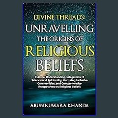 EBOOK #pdf ⚡ DIVINE THREADS: UNRAVELLING THE ORIGINS OF RELIGIOUS BELIEFS: Integration of Science