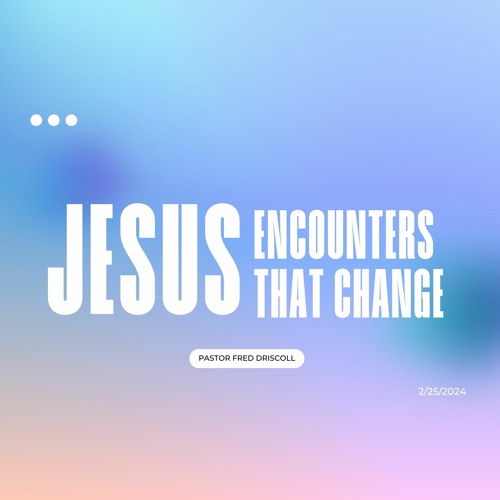 Stream Standalone Message: Jesus - Encounters That Change - Pastor Fred ...