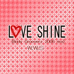 LOVE SHINE (Body Grooverz 2006 Mix) - W.W.S