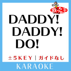 DADDY! DADDY! DO!  (原曲歌手:鈴木雅之 feat. 鈴木愛理)