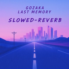 Gozaka, Last Memory Slowed_Reverb Final Version.mp3