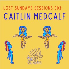 Lost Sundays Sessions 003: Caitlin Medcalf