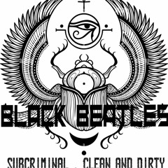 SUBCRIMINAL . CLEAN AND DIRTY . BLACK BEATLES .