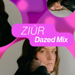Dazed Mix: Ziúr