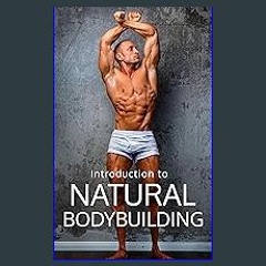 ebook read [pdf] ❤ Natural Bodybuilding: The Guide to Bodybuilding Without Enhancements: Learn Bod