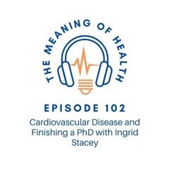 Episode 102 - Cardiovascular Disease And Finishing A PhD With Ingrid Stacey