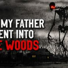 "Why my father went into the woods" Creepypasta