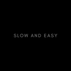 SLOW AND EASY