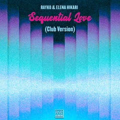 Rayko & Elena Hikari - Sequential Love (Cosmic Club Lover Version) [MASTER]