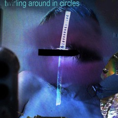 TWIRLING AROUND IN CIRCLES