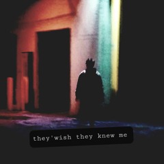 They'll wish they knew me